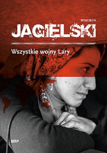 Okładka książki Wszystkie wojny Lary / Wojciech Jagielski.