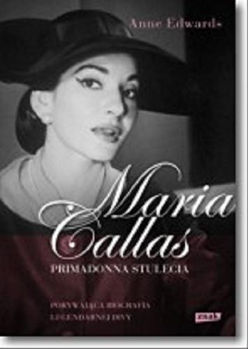 Okładka książki Maria Callas : primadonna stulecia / Anne Edwards ; przełożył Mieczysław Godyń.