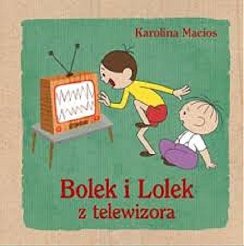 Okładka książki Bolek i Lolek z telewizora / Karolina Macios, ilustrowała Elżbieta Śmietanka.