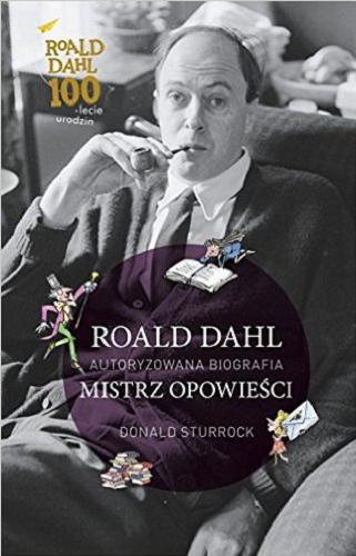 Okładka książki Roald Dahl : mistrz opowieści : autoryzowana biografia / Donald Sturrock ; przełożyła Maria Makuch.
