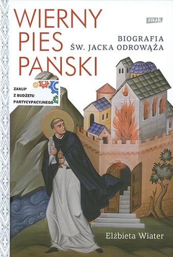 Okładka książki Wierny pies pański : biografia św. Jacka Odrowąża / Elżbieta Wiater.