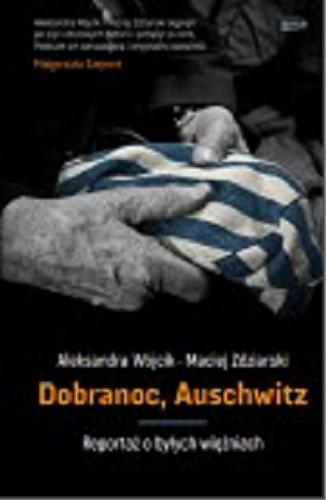 Okładka książki Dobranoc, Auschwitz : reportaż o byłych więźniach / Aleksandra Wójcik, Maciej Zdziarski.