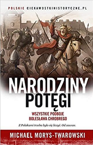 Okładka książki Narodziny potęgi : wszystkie podboje Bolesława Chrobrego / Michael Morys-Twarowski.
