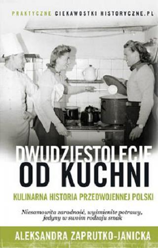 Okładka książki Dwudziestolecie od kuchni : kulinarna historia przedwojennej Polski / Aleksandra Zaprutko-Janicka.