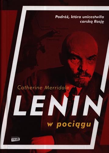 Okładka książki Lenin w pociągu / Catherine Merridale ; przekład Grzegorz Siwek.