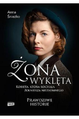 Okładka książki Żona wyklęta : kobieta, która kochała żołnierza niezłomnego / Anna Śnieżko.