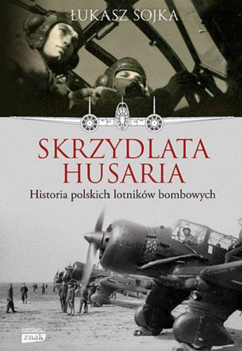 Okładka książki Skrzydlata husaria : historia polskich lotników bombowych / Łukasz Sojka.