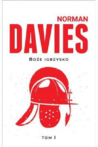 Okładka książki Boże igrzysko, [T.1] Od początków do roku 1975 : historia Polski / Norman Davies ; tł. [ z ang.] Elżbieta Tabakowska.