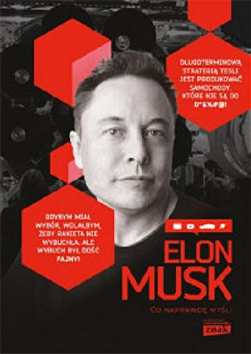 Okładka książki Elon Musk : co naprawdę myśli / wybór, opracowanie i tłumaczenie Maciej Gablankowski.