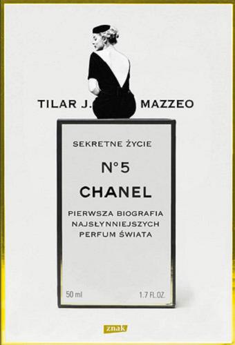 Okładka książki Sekretne życie Chanel No 5 : pierwsza biografia najsłynniejszych perfum świata / Tilar J. Mazzeo ; przekład Matylda Biernacka.