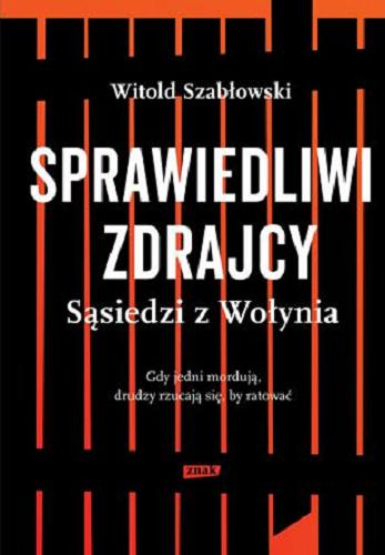 Okładka książki Sprawiedliwi zdrajcy : sąsiedzi z Wołynia / Witold Szabłowski.