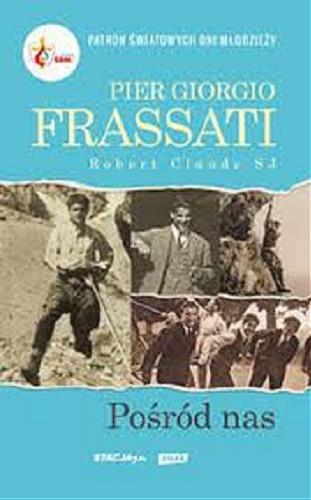Okładka książki Pier Giorgio Frassati pośród nas / Robert Claude ; przedmowa Jakub Szymczuk ; wstęp Karl Rahner ; przekład Joanna Petry Mroczkowska.