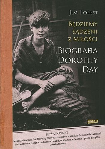 Okładka książki Będziemy sądzeni z miłości : biografia Dorothy Day / Jim Forest ; przekład Dagmara Waszkiewicz.