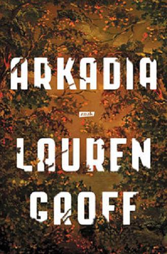 Okładka książki Arkadia / Lauren Groff ; tłumaczenie Wiesław Marcysiak.