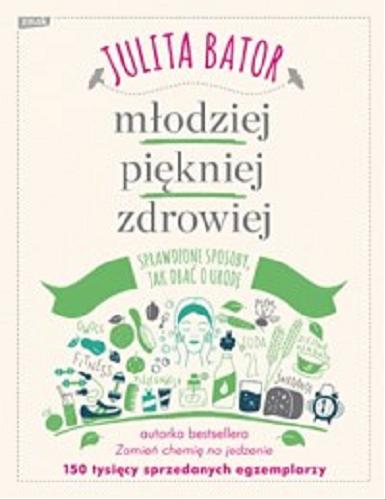 Okładka książki Młodziej, piękniej, zdrowiej : sprawdzone sposoby, jak dbać o urodę / Julita Bator.
