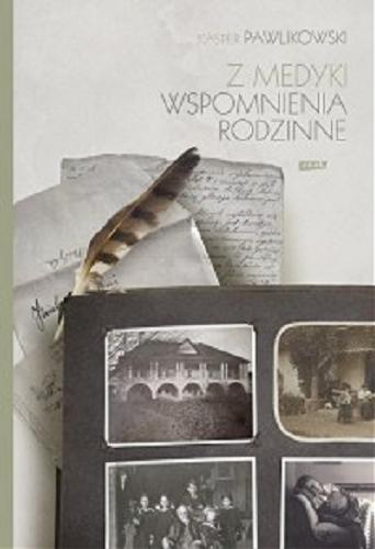 Okładka książki Z Medyki : wspomnienia rodzinne / Kasper Pawlikowski.