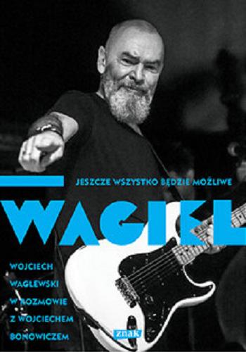 Okładka książki Wagiel : jeszcze wszystko będzie możliwe / Wojciech Waglewski w rozmowie z Wojciechem Bonowiczem.