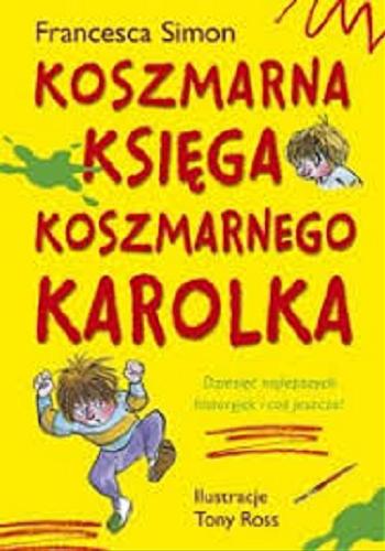 Okładka książki Koszmarna księga Koszmarnego Karolka / Francesca Simon ; ilustrował Tony Ross ; przekład Maria Makuch.