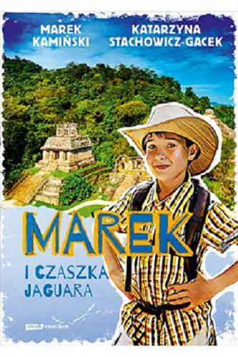 Okładka książki Marek i czaszka jaguara / Marek Kamiński, Katarzyna Stachowicz-Gacek ; ilustracje Paweł Kuranda.