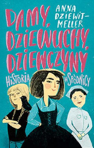 Okładka książki Damy, dziewuchy, dziewczyny : historia w spódnicy / Anna Dziewit-Meller ; ilustrowała Joanna Rusinek.