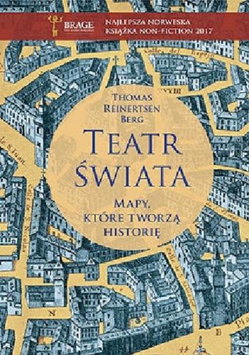 Okładka książki Teatr świata : mapy, które tworzą historię / Thomas Reinertsen Berg ; przełożyła z języka norweskiego Maria Gołębiewska-Bijak.