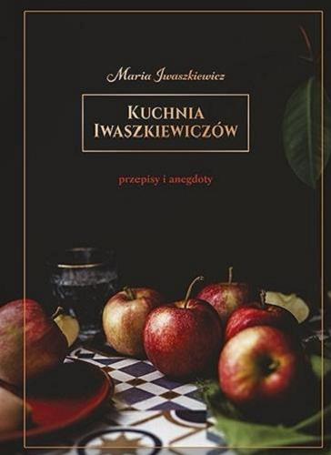 Okładka książki Kuchnia Iwaszkiewiczów : przepisy i anegdoty / Maria Iwaszkiewicz.