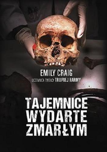 Okładka książki Tajemnice wydarte zmarłym : śledztwa na najbardziej niesławnych miejscach zbrodni Ameryki / Emily Craig ; tłumaczenie Hanna Pustuła-Lewicka.