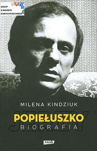 Okładka książki Jerzy Popiełuszko : biografia / Milena Kindziuk.