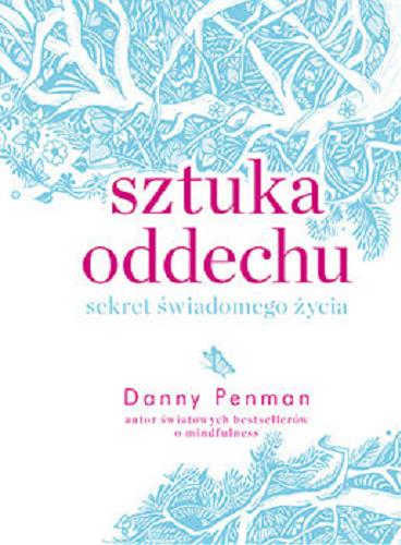 Okładka książki Sztuka oddechu : sekret świadomego życia / Danny Penman ; opracowanie graficzne Steve Wells ; tłumaczenie Dominika Chylińska.