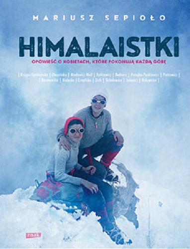 Okładka książki Himalaistki : opowieść o kobietach, które pokonują każdą górę / Mariusz Sepioło.