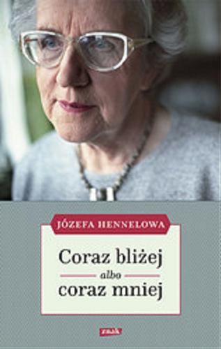 Okładka książki Coraz bliżej albo coraz mniej / Józefa Hennelowa.