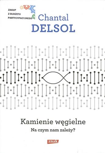 Okładka książki Kamienie węgielne : na czym nam zależy? / Chantal Delsol ; tłumaczenie i posłowie Małgorzata Kowalska.