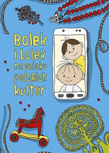 Okładka książki Bolek i Lolek na szlaku polskich kultur / tekst Dorota Majkowska-Szajer ; ilustracje Sara Szewczyk ; projekt okładki Anna Nowacka.