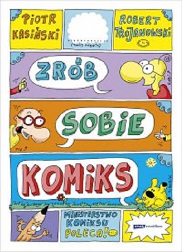 Okładka książki Zrób sobie komiks / Piotr Kasiński, Robert Trojanowski.
