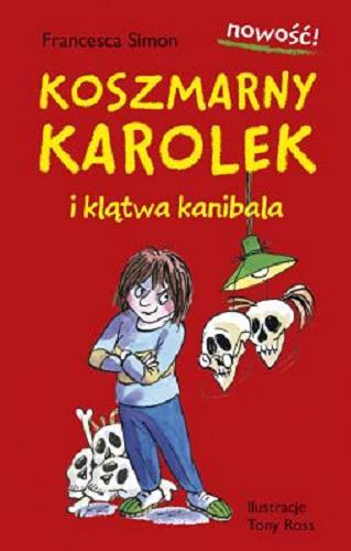 Okładka książki Koszmarny Karolek i klątwa kanibala / Francesca Simon ; ilustrował Tony Ross ; przekład Maria Makuch.