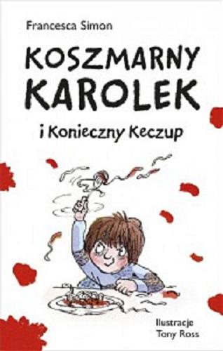 Okładka książki Koszmarny Karolek i Konieczny Keczup / Francesca Simon ; ilustrował Tony Ross ; przekład Maria Makuch.