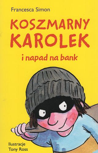 Okładka książki Koszmarny Karolek i napad na bank / Francesca Simon ; ilustrował Tony Ross ; przekład Maria Makuch.