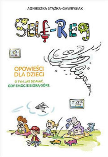 Okładka książki Self-reg : opowieści dla dzieci o tym, jak działać, gdy emocje biorą górę / Agnieszka Stążka-Gawrysiak ; ilustracje Anna Teodorczyk.