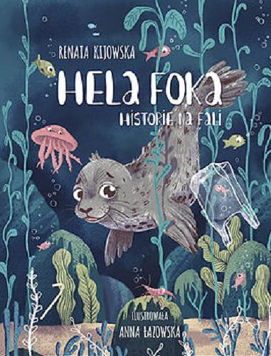 Okładka książki Hela foka : historie na fali / Renata Kijowska ; ilustrowała Anna Łazowska.