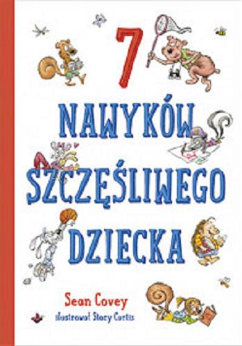 Okładka książki 7 nawyków szczęśliwego dziecka / Sean Covey ; ilustrował Stacy Curtis ; przełożyła Małgorzata Bortnowska.