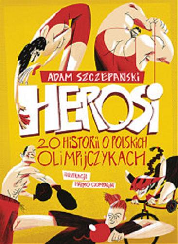 Okładka książki Herosi : 20 historii o polskich olimpijczykach / Adam Szczepański ; ilustracje Matteo Ciompallini.