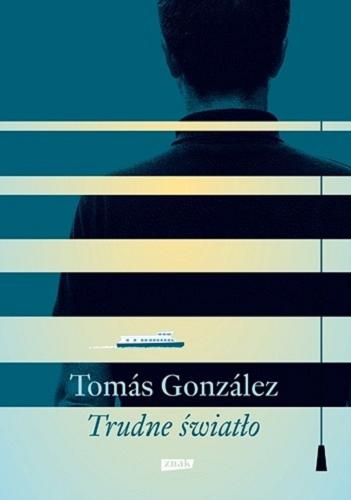 Okładka książki Trudne światło / Tomás González ; przekład Marta Szafrańska-Brandt.