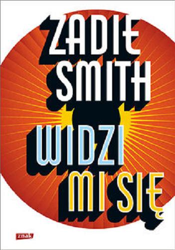 Okładka książki Widzi mi się / Zadie Smith ; przekład Justyn Hunia, Jerzy Kozłowski, Agnieszka Pokojska.