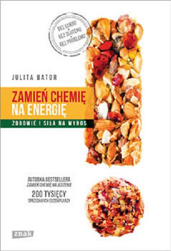 Okładka książki Zamień chemię na energię : zdrowie i siła na wynos / Julita Bator.