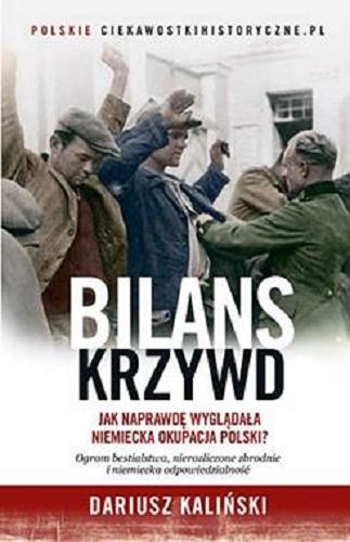 Okładka książki Bilans krzywd : jak naprawdę wyglądała niemiecka okupacja Polski / Dariusz Kaliński.