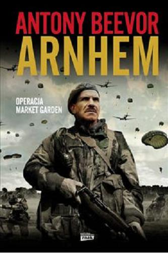 Okładka książki Arnhem : Operacja Market Garden / Antony Beevor ; przekład Paweł Cichawa.