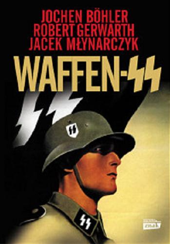 Okładka książki Waffen-SS / Jochen Böhler, Robert Gerwarth, Jacek Młynarczyk ; przełożył Grzegorz Siwek.