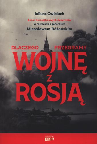 Okładka książki Dlaczego przegramy wojnę z Rosją / Juliusz Ćwieluch w rozmowie z generałem Mirosławem Różańskim.