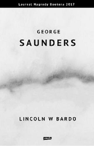 Okładka książki Lincoln w Bardo / George Saunders ; przekład Michał Kłobukowski.