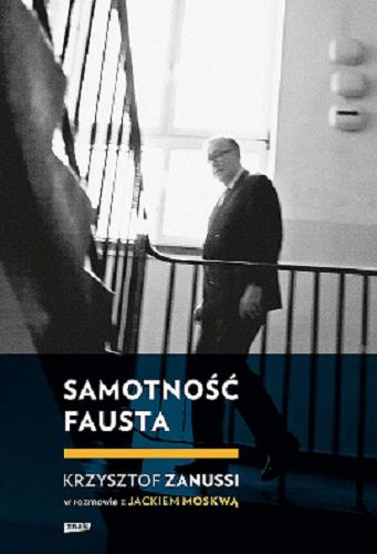 Okładka książki Samotność Fausta / Krzysztof Zanussi w rozmowie z Jackiem Moskwą.